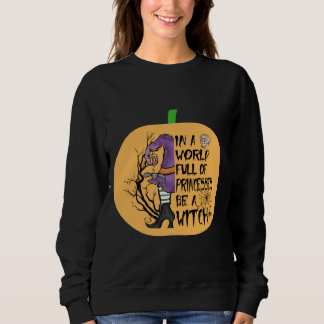 In a world full of princesses be a witch sweatshirt