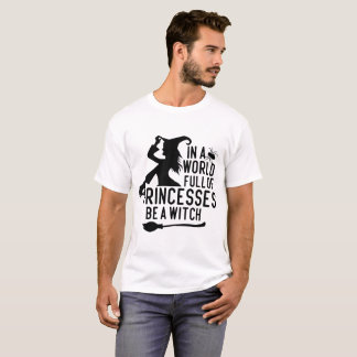 In A World Full Of Princesses Be A Witch  T-Shirt