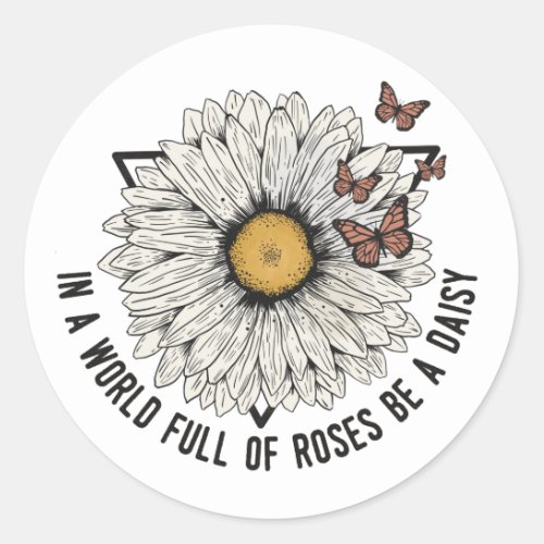 In A World Full Of Roses Be A Daisy Classic Round Sticker