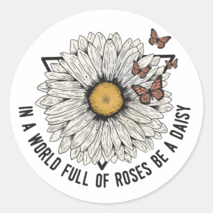 In A World Full Of Roses Be A Daisy Classic Round Sticker