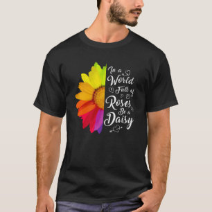 In A World Full Of Roses Be A Daisy Inspirational T-Shirt