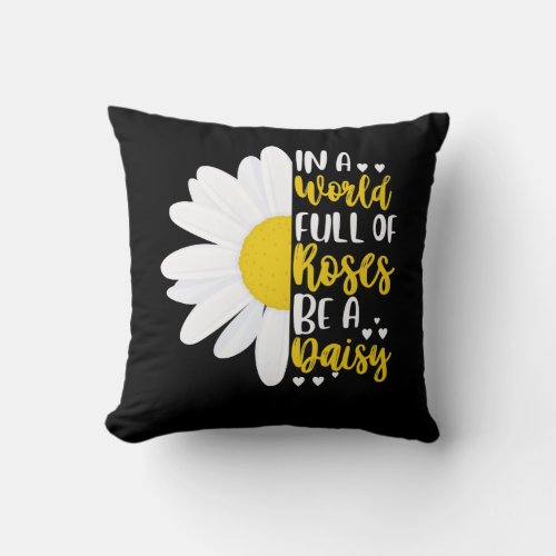 In A World Full Of Roses Be A Daisy Throw Pillow