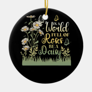 In A World Full Of Roses Be A Daisy Women Flower B Ceramic Ornament