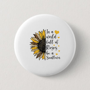In A World Full Of Roses Be A Sunflower Flower Leo Button