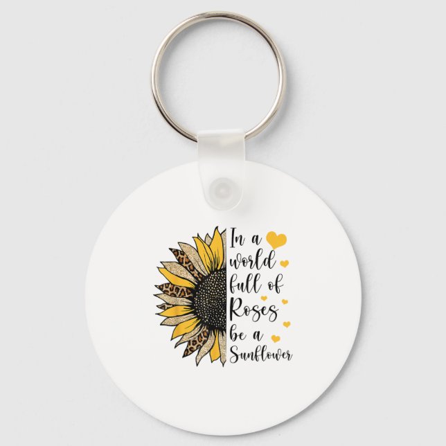In A World Full Of Roses Be A Sunflower Flower Leo Keychain (Front)