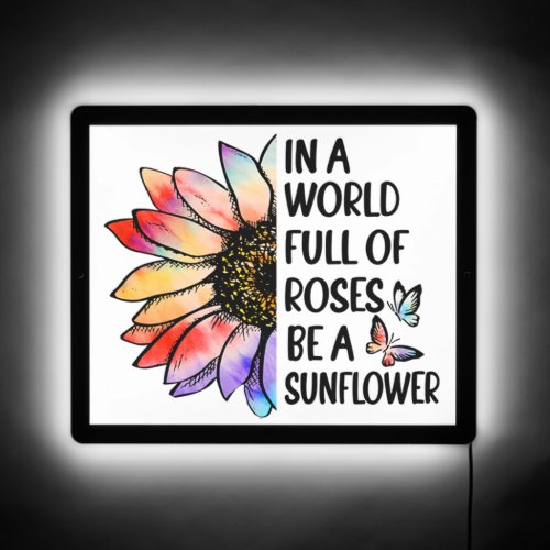 In a World full of Roses be a Sunflower LED Sign
