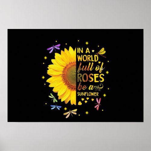 In a World Full Of Roses Be A Sunflower Poster