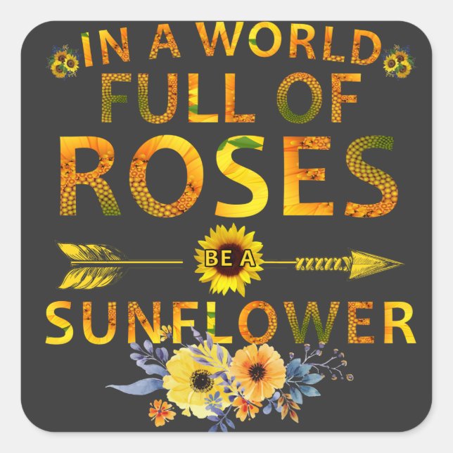 in a world full of roses be a sunflower square sticker (Front)