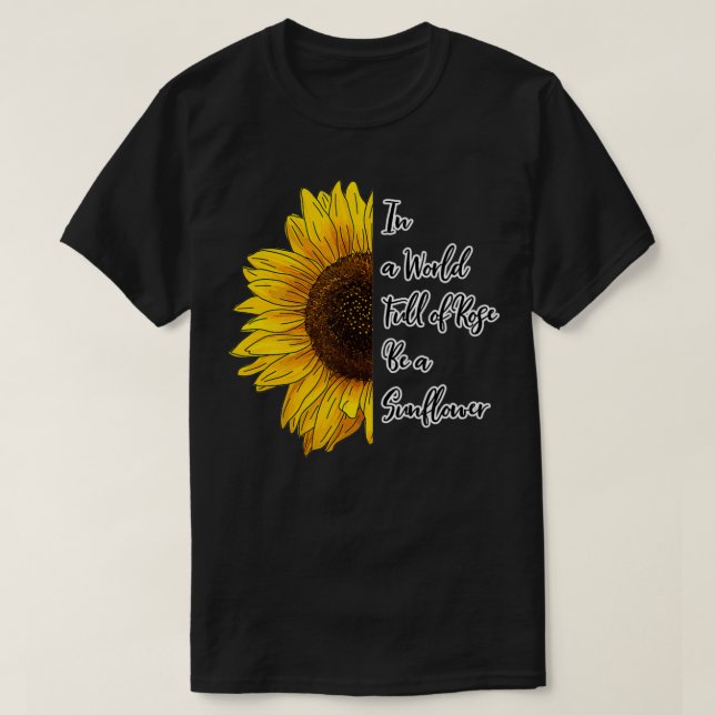 In a World Full of Roses Be a Sunflower  T-Shirt (Design Front)