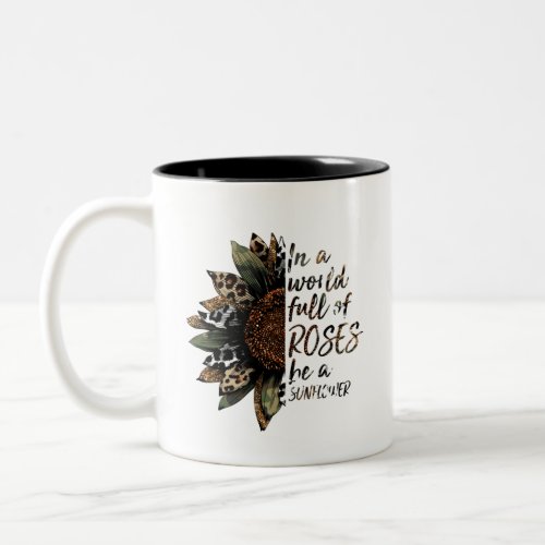 In a world full of roses be a sunflower Two_Tone coffee mug