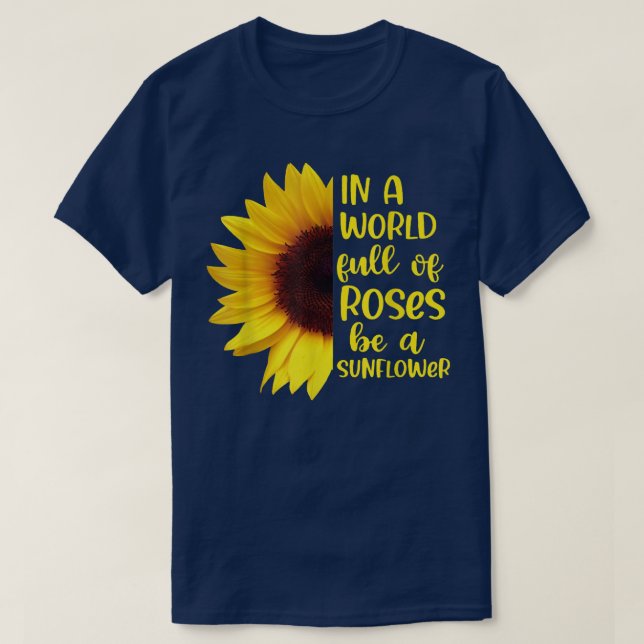 In A World Full Of Roses Be A Sunflowers  T-Shirt (Design Front)