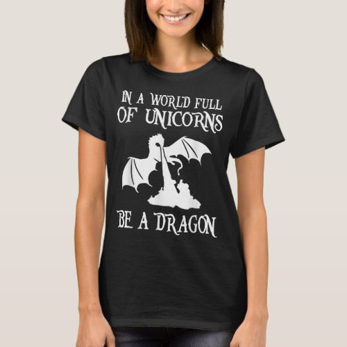 In A World Full Of Unicorns Be A Dragon Lover 176 T_Shirt