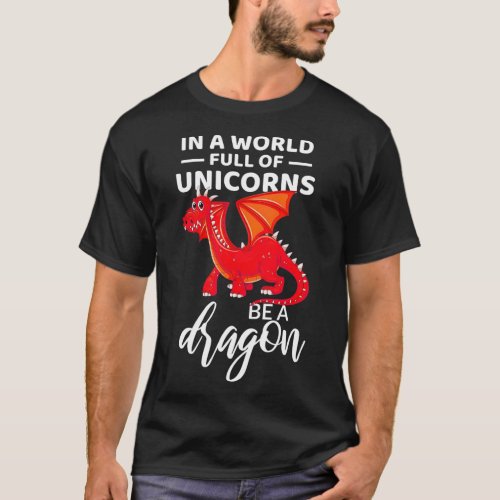 In A World Full Of Unicorns Be A Dragon Lover T_Shirt