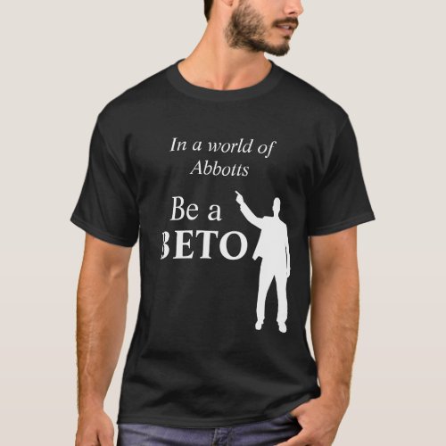 In a World of Abbotts Be a BETO Texas T_Shirt