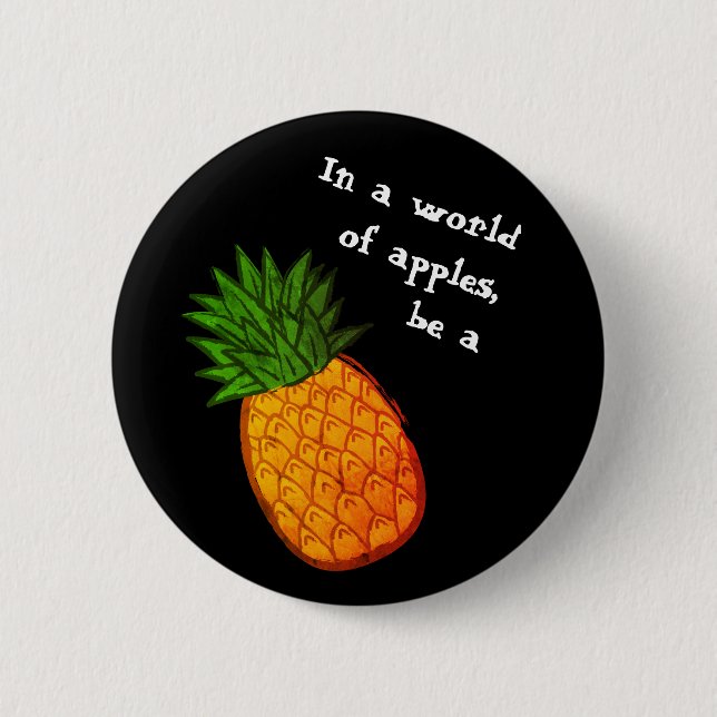 In a world of apples, be a pineapple! button (Front)