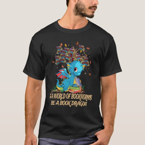 In A World Of Bookworms Be A Book Cute Dragon Read T_Shirt