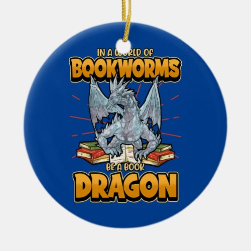 In a world of bookworms be a book dragon Bookworm Ceramic Ornament