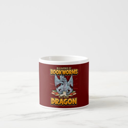 In a world of bookworms be a book dragon Bookworm Espresso Cup