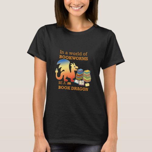 In A World Of Bookworms Be A Book Dragon  Funny Gr T_Shirt