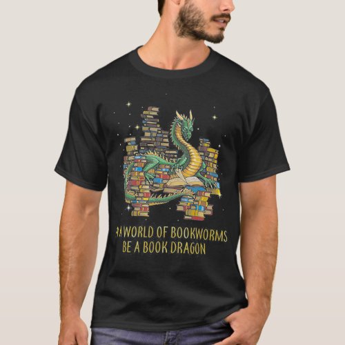 In A World Of Bookworms Be A Book Dragon Funny T_Shirt