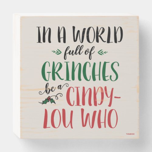 In a World of Grinches Be a Cindy_Lou Who Quote Wooden Box Sign