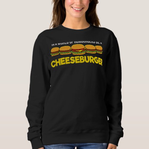 In A World Of Hamburgers Be A Cheeseburger Sweatshirt