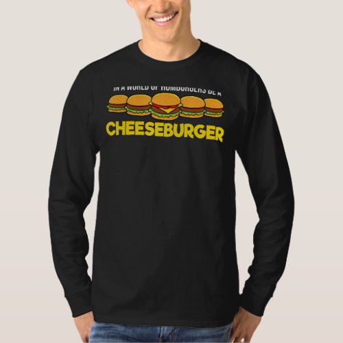 In A World Of Hamburgers Be A Cheeseburger T_Shirt