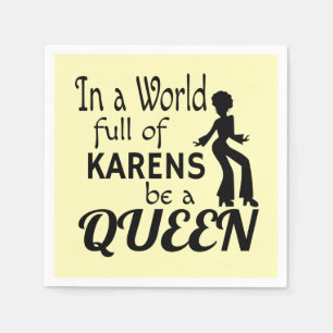 In a world of KARENS be a QUEEN Napkins