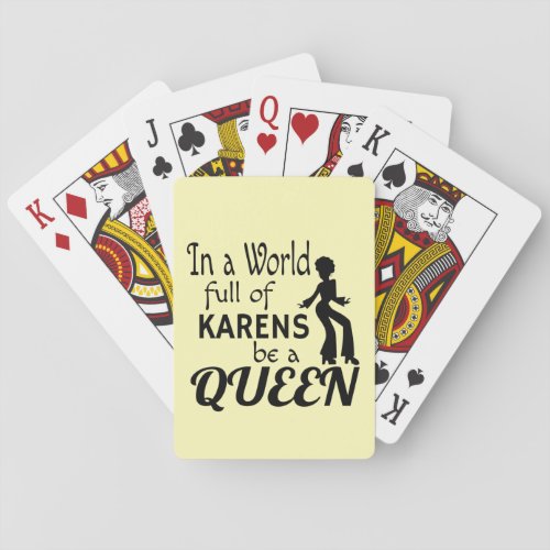 In a world of KARENS be a QUEEN Poker Cards