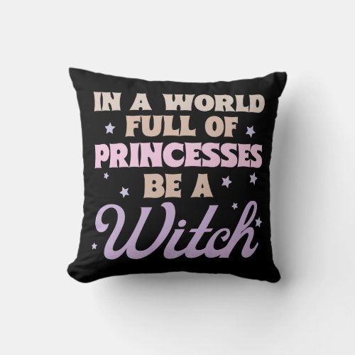 In a World of Princesses be a Witch Halloween Throw Pillow