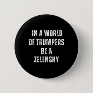 In A World Of Trumpers Be A Zelensky Anti Trump Pr Button