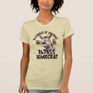 In a World of Unicorns Be a Badass Democrat T-Shirt
