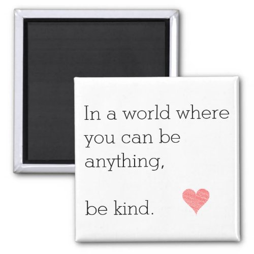 In a World Where U Can Be Anything Be Kind Magnet