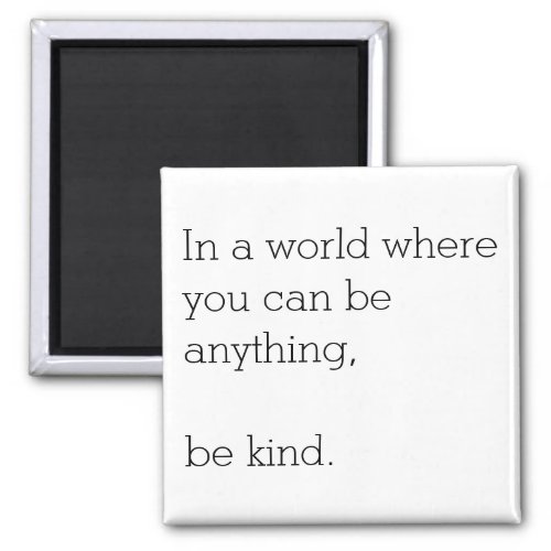 In a World Where U Can Be Anything Be Kind Magnet