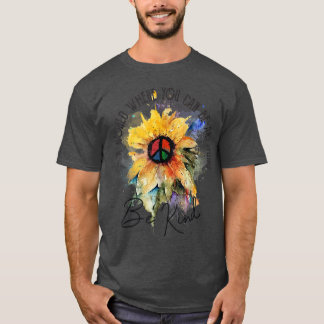 In A World Where You Be Anything Be Kind Sunflower T-Shirt
