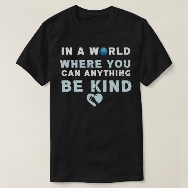 in a world where you can anything be kind6 T-Shirt (Design Front)