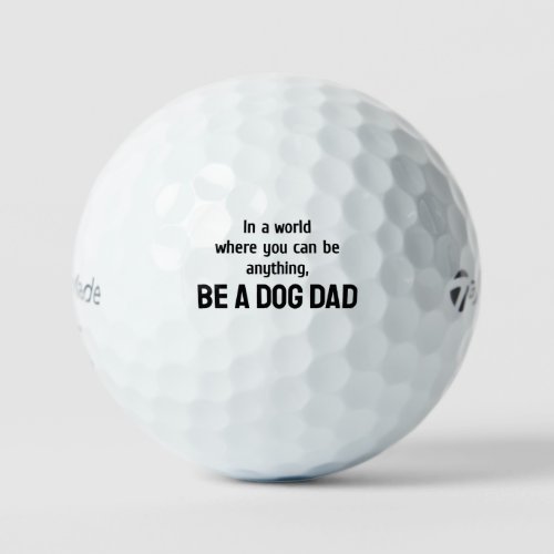 In a world where you can be anything be a dog dad golf balls