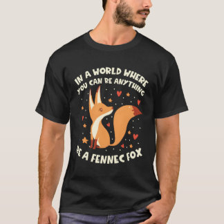 In A World Where You Can Be Anything Be A Fennec F T-Shirt