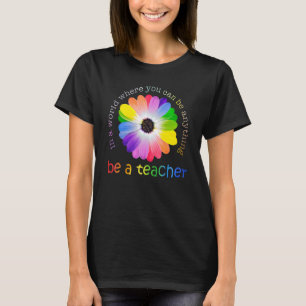 In A World Where You Can Be Anything Be A Teacher T-Shirt