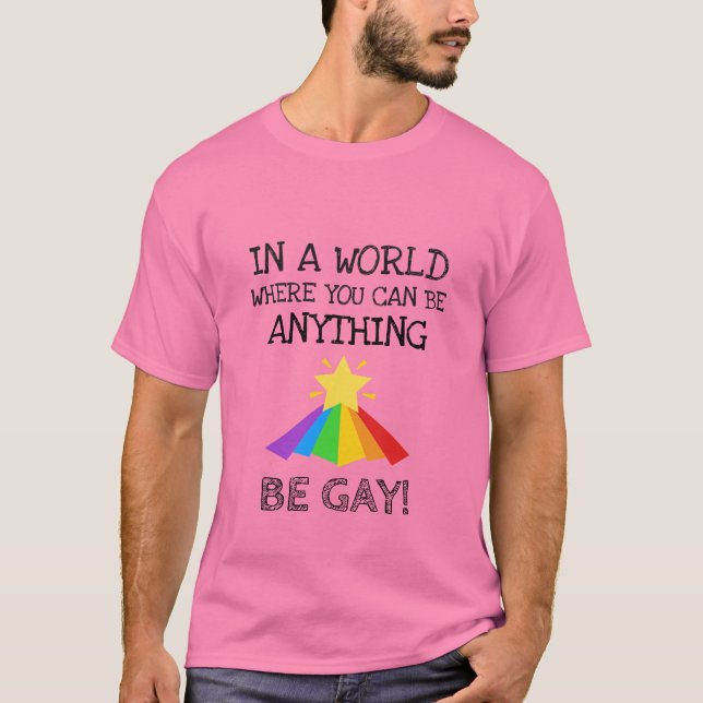 In A World Where You Can Be Anything Be Gay Funny  T-Shirt (Front)