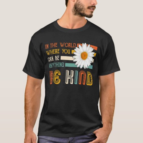 In A World Where You Can Be Anything Be Kind  1 T_Shirt