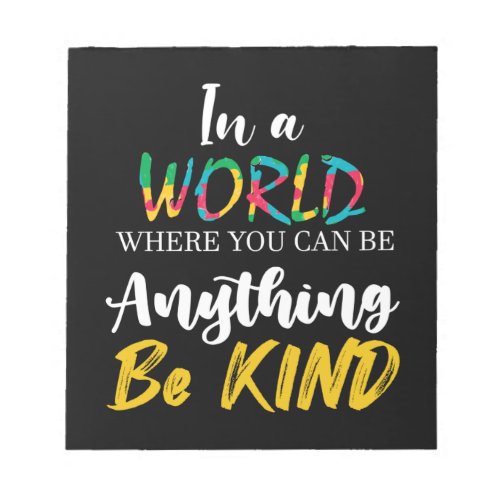 In A World Where You Can Be Anything Be Kind 2p Notepad