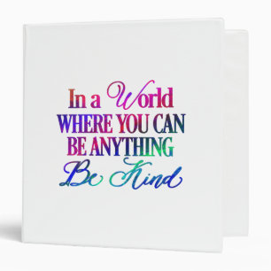 In a world where you can be anything.. Be Kind 3 Ring Binder