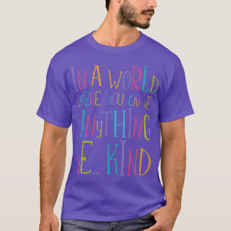 In a World Where You Can Be Anything Be Kind (7) T-Shirt