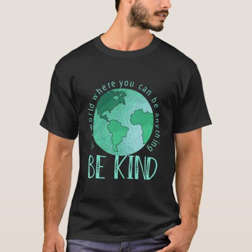 In A World Where You Can Be Anything Be Kind Anti  T_Shirt