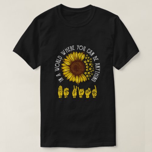 In A World Where You Can Be Anything Be Kind ASL S T_Shirt