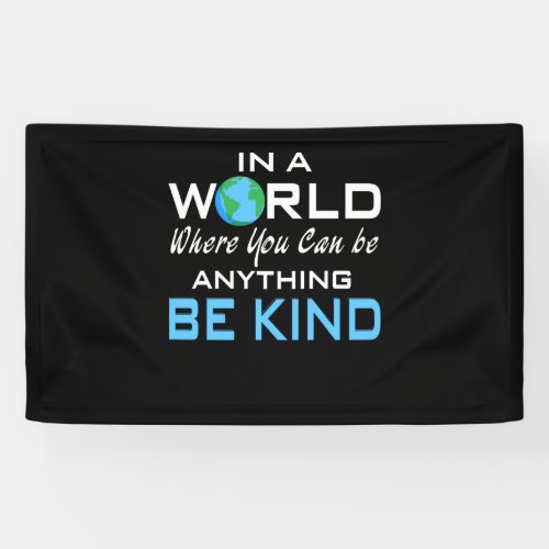 In A World Where You Can Be Anything Be Kind Banner