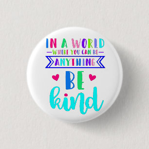In a world where you can be anything.. Be Kind But Button