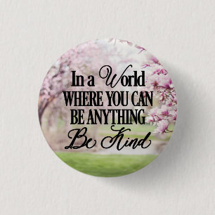 In a world where you can be anything - Be Kind Button