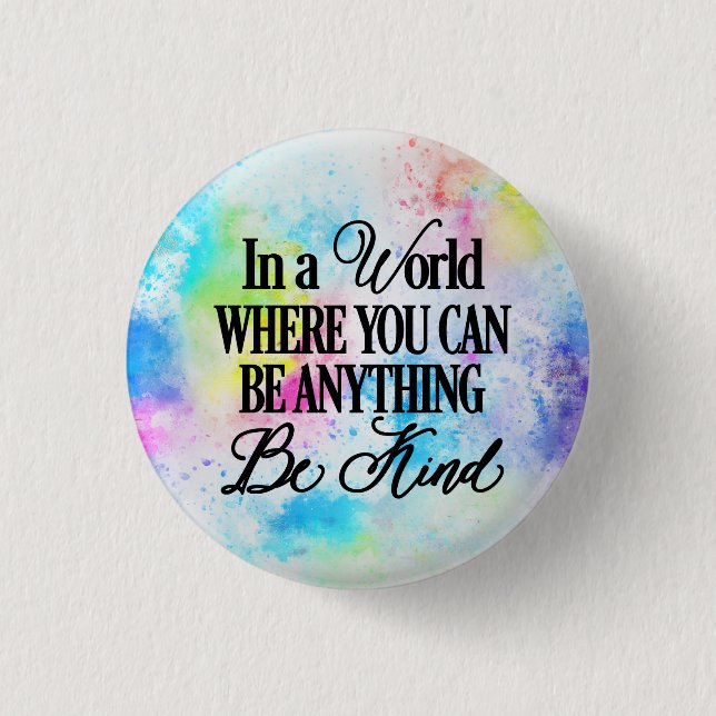In a world where you can be anything.. Be Kind Button (Front)